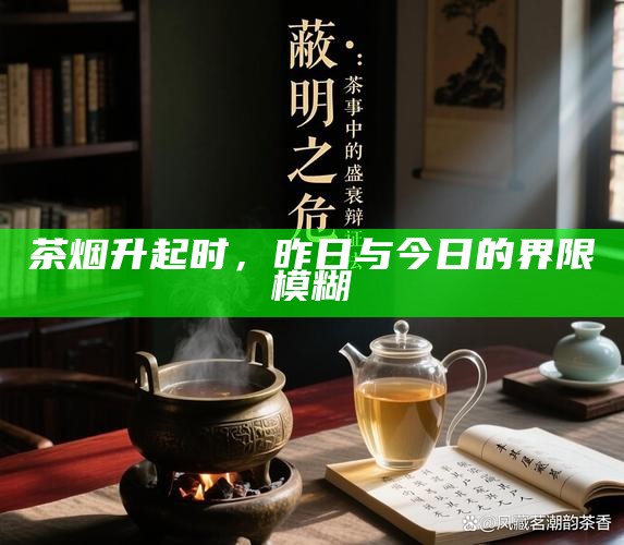 茶烟升起时，昨日与今日的界限模糊